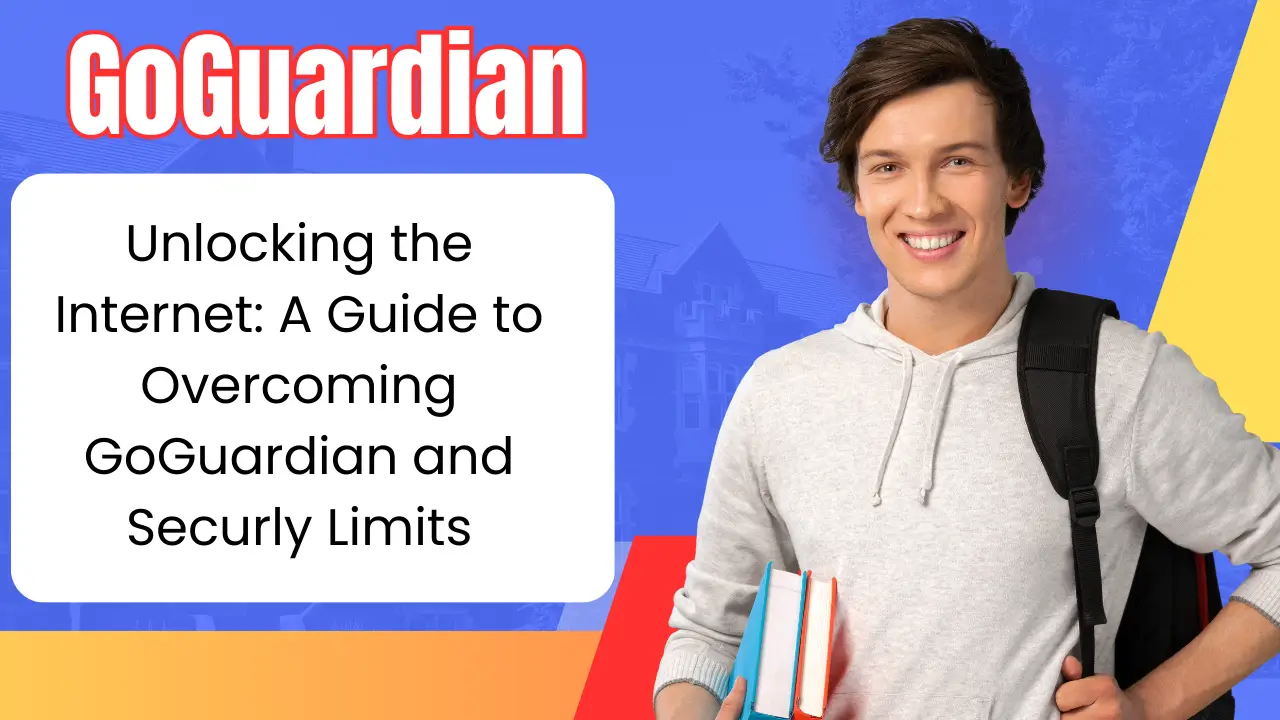 Unlocking the Internet: A Guide to Overcoming GoGuardian and Securly Limits